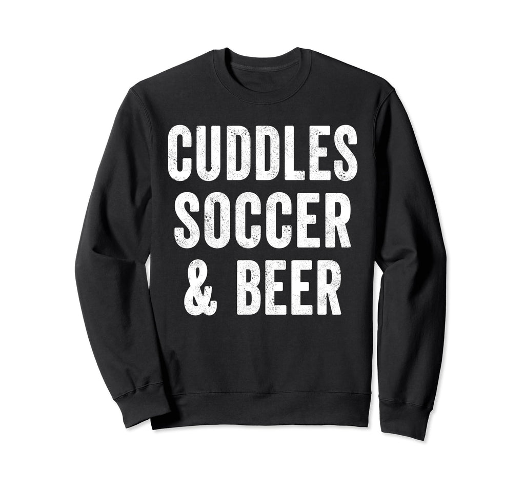 Cuddles Soccer And Beer Lover Sweatshirt - Fun Novelty Design Men Women - T-Shirt, Sweatshirt, Hoodie