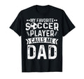 My Favorite Soccer Player Calls Me Dad T-Shirt - Novelty Apparel Men Women - T-Shirt, Sweatshirt, Hoodie
