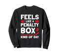 Feels Like Penalty Box Kind Day Sweatshirt - Trendy Graphic Unisex - T-Shirt, Sweatshirt, Hoodie