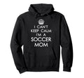 I Cant Keep Calm Im Soccer Mom Funny Hoodie - Unique Graphic Men Women - T-Shirt, Sweatshirt, Hoodie