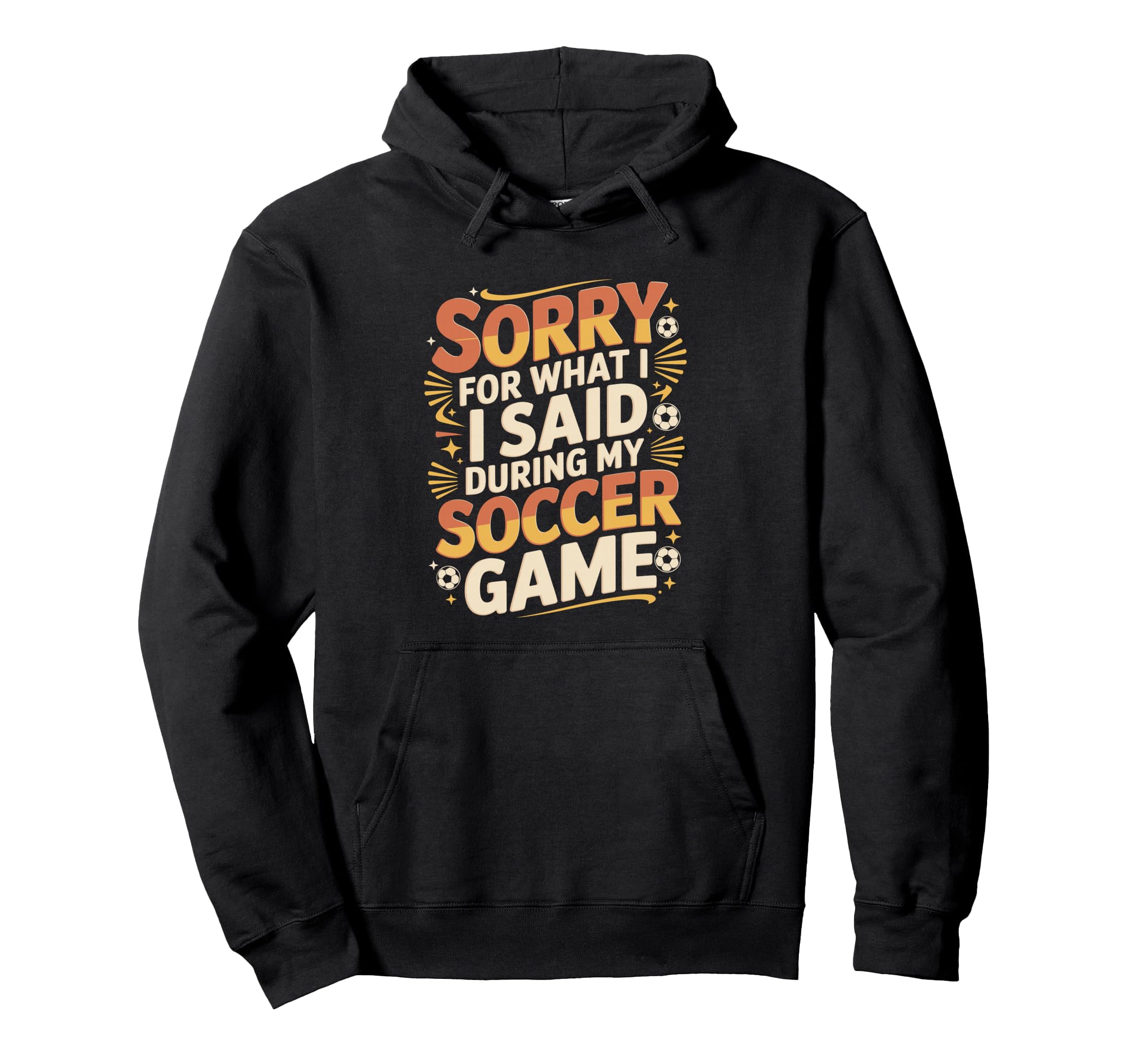 Sorry What I Said Soccer Parent Hoodie - Novelty Apparel Unisex - T-Shirt, Sweatshirt, Hoodie