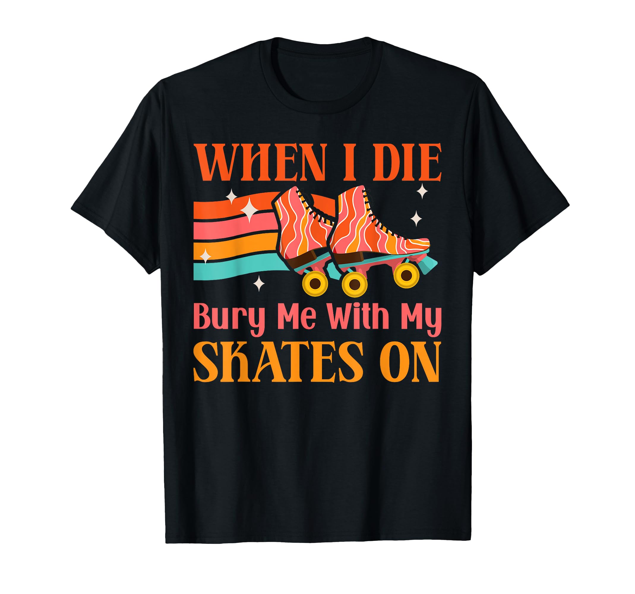 Roller Skating Skate 1970S When I Die T-Shirt - Fun Novelty Design Unisex - T-Shirt, Sweatshirt, Hoodie