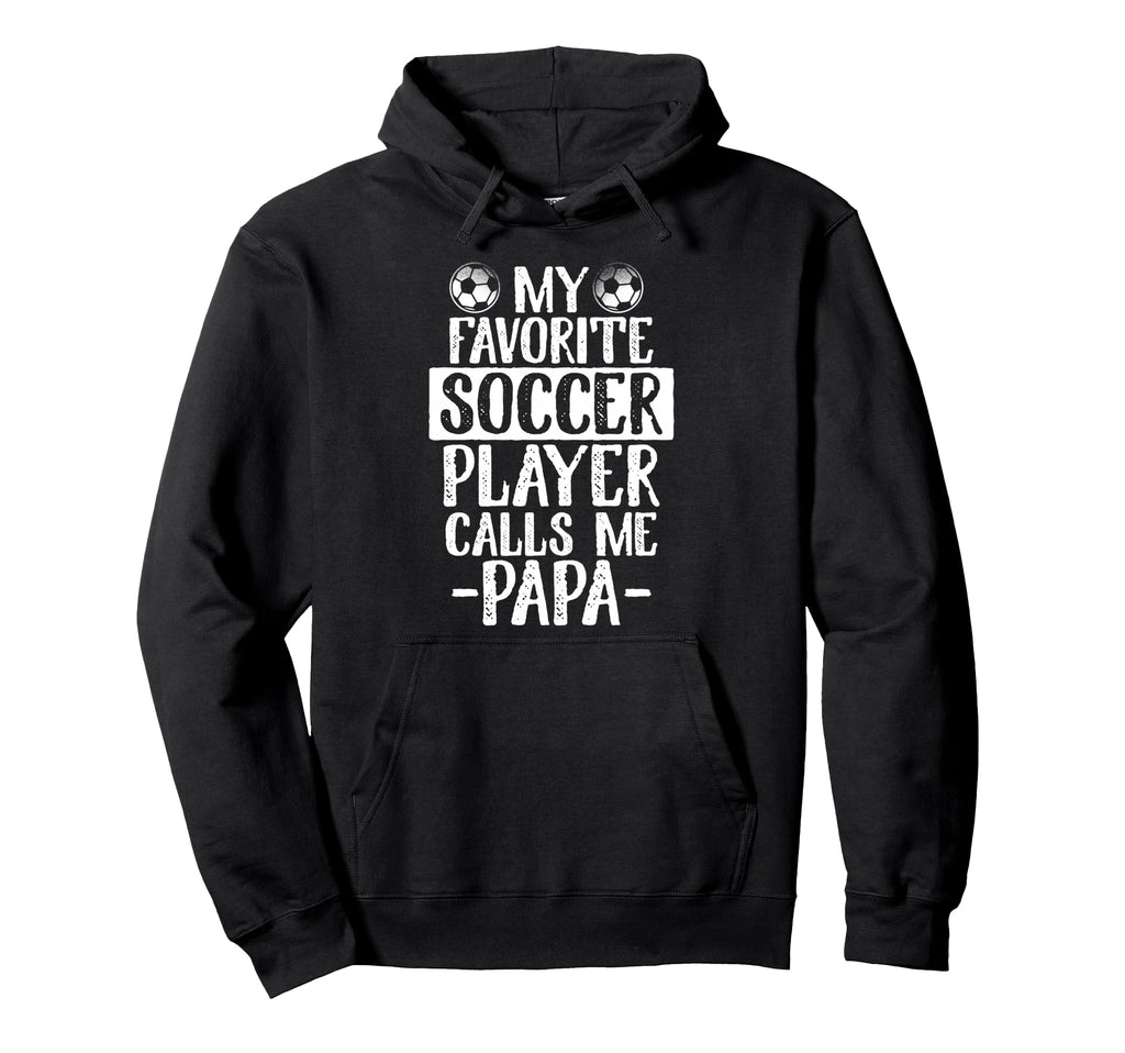 My Favorite Soccer Player Calls Me Papa Hoodie - Graphic Print Men Women - T-Shirt, Sweatshirt, Hoodie