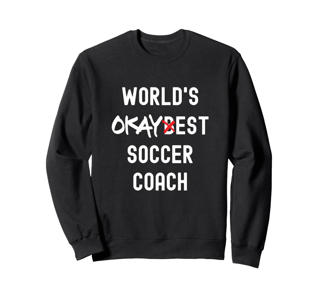 Worlds Okayest Soccer Coach Funny Sweatshirt - Novelty Apparel for Adults - T-Shirt, Sweatshirt, Hoodie