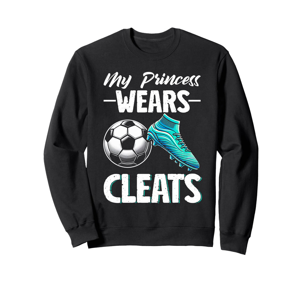 My Princess Wears Cleats Soccer Sweatshirt - Custom Art Print Men Women - T-Shirt, Sweatshirt, Hoodie