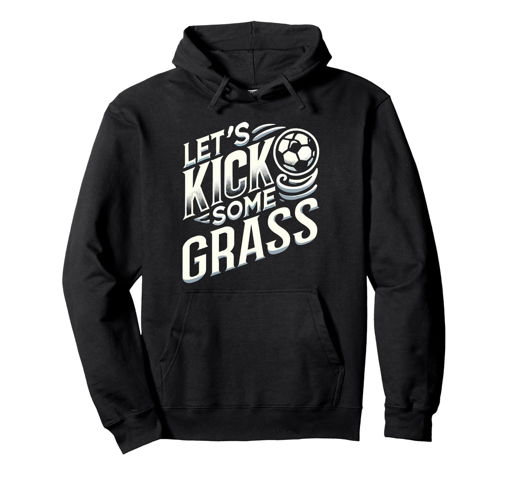 Lets Kick Some Grass Funny Soccer Mom Hoodie - Trendy Graphic Men Women - T-Shirt, Sweatshirt, Hoodie