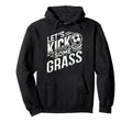 Lets Kick Some Grass Funny Soccer Mom Hoodie - Trendy Graphic Men Women - T-Shirt, Sweatshirt, Hoodie