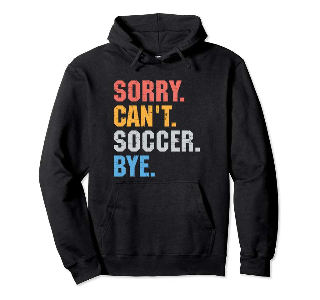Funny Sorry Cant Soccer Bye Gift Hoodie - Streetwear Style Men Women - T-Shirt, Sweatshirt, Hoodie