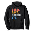 Funny Sorry Cant Soccer Bye Gift Hoodie - Streetwear Style Men Women - T-Shirt, Sweatshirt, Hoodie