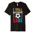 Funny Soccer Fan I Yell Because I Care T-Shirt - Trendy Graphic for Adults - T-Shirt, Sweatshirt, Hoodie