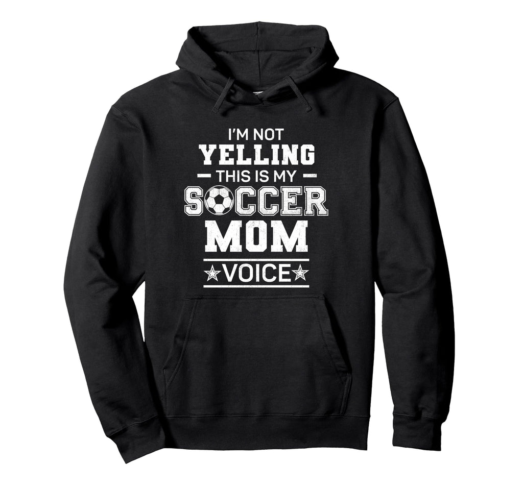 Im Not Yelling This Is My Soccer Mom Voice Hoodie - Unique Graphic Unisex - T-Shirt, Sweatshirt, Hoodie