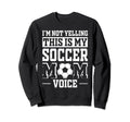 This Is My Soccer Mom Voice Sweatshirt - Novelty Apparel for Adults - T-Shirt, Sweatshirt, Hoodie