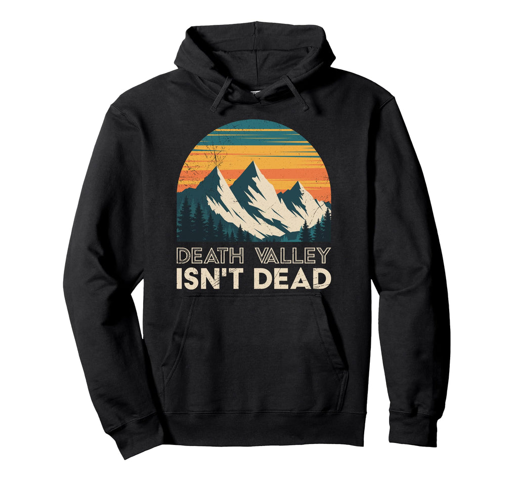 Death Valley Isnt Dead Funny National Park Hoodie - Novelty Apparel Unisex - T-Shirt, Sweatshirt, Hoodie