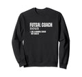 Futsal Coach Definition Funny Sweatshirt - Casual Everyday Wear for Adults - T-Shirt, Sweatshirt, Hoodie