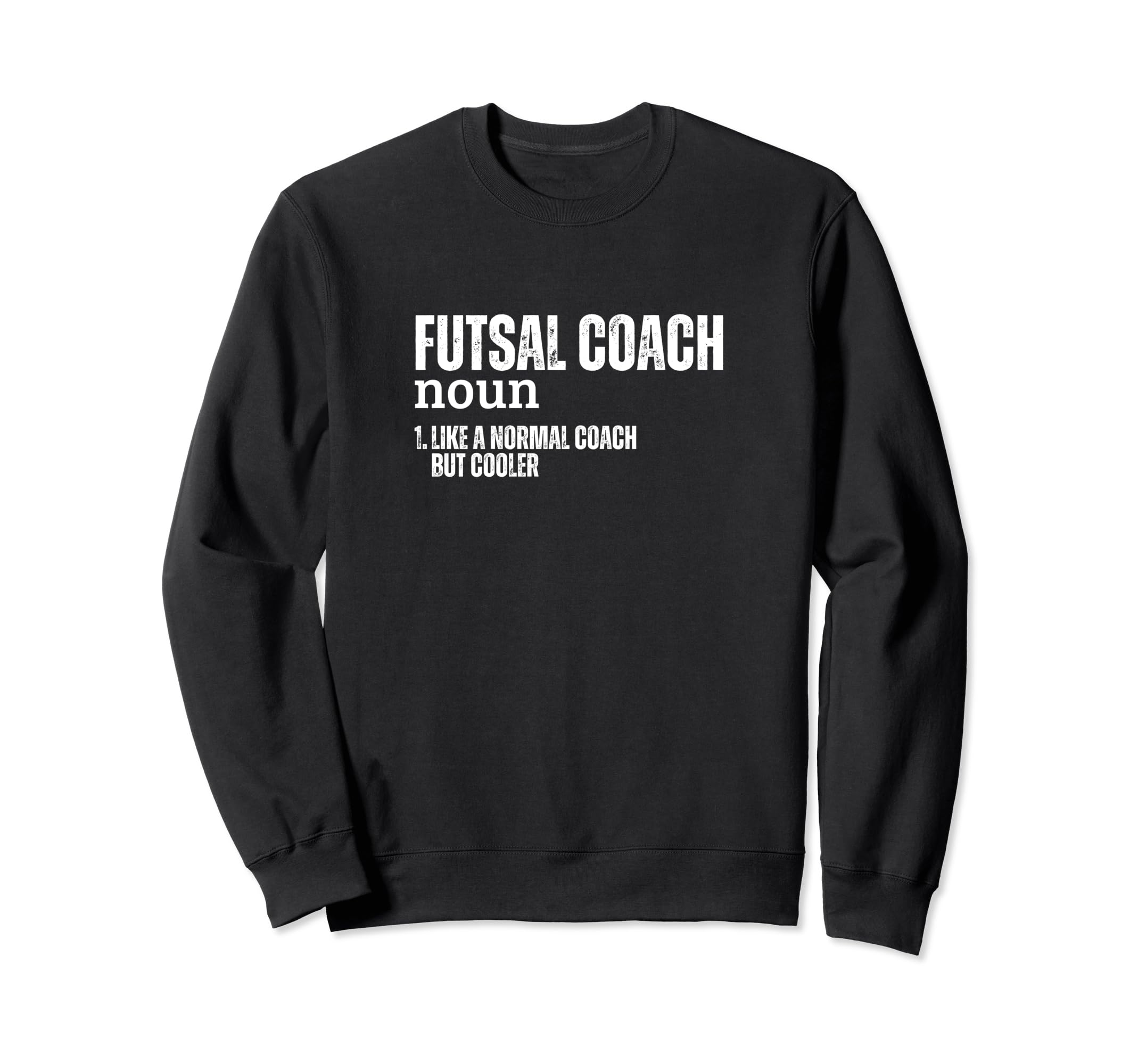 Futsal Coach Definition Funny Sweatshirt - Casual Everyday Wear for Adults - T-Shirt, Sweatshirt, Hoodie