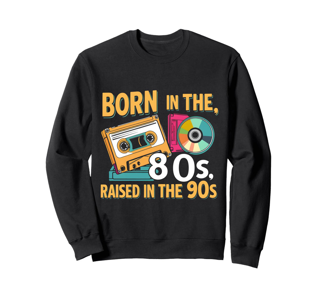 Born 80S Raised 90S Cassette Tape Sweatshirt - Casual Everyday Wear Unisex - T-Shirt, Sweatshirt, Hoodie