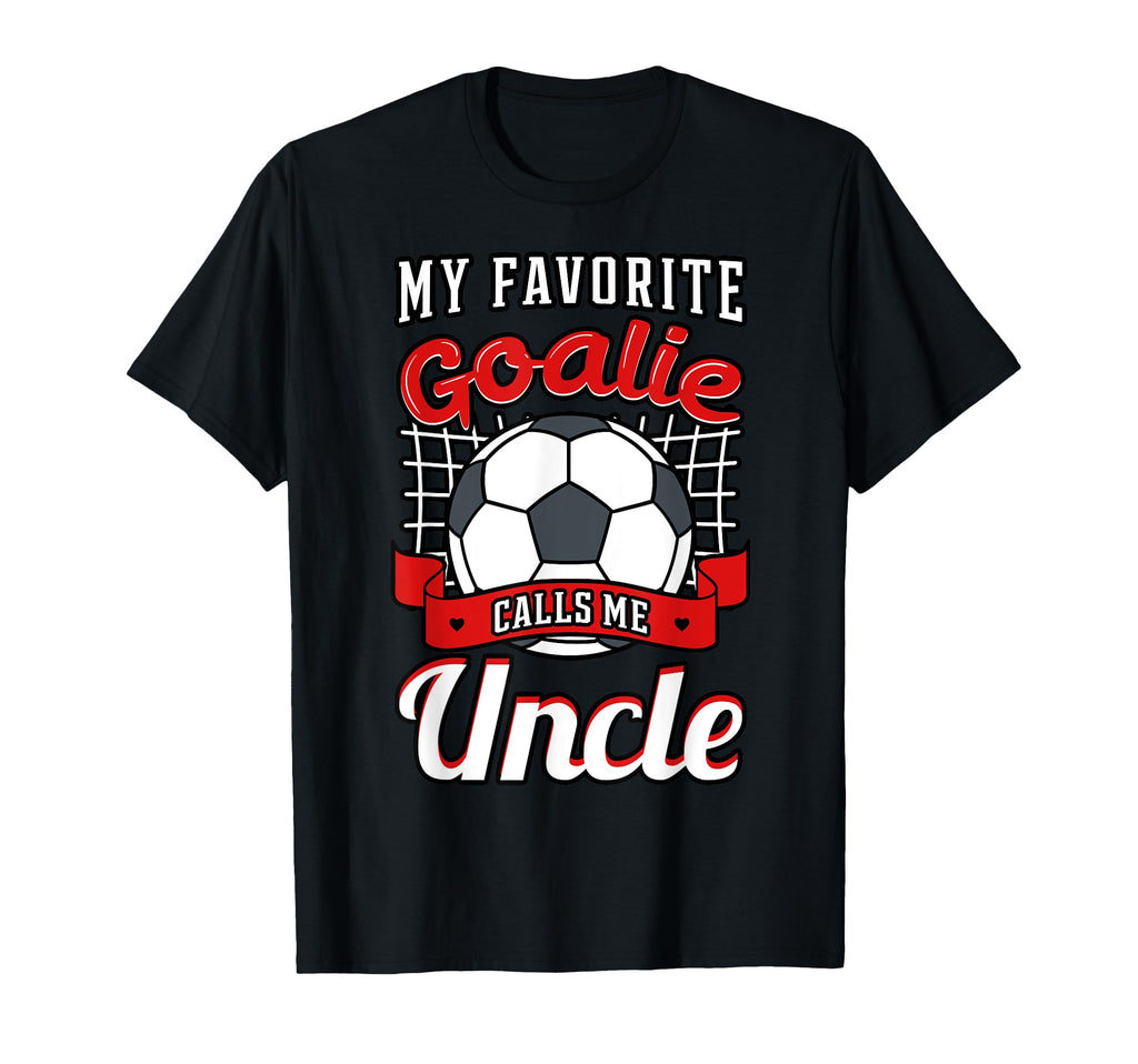 My Favorite Goalie Calls Me Tio Soccer T-Shirt - Unique Graphic Unisex - T-Shirt, Sweatshirt, Hoodie
