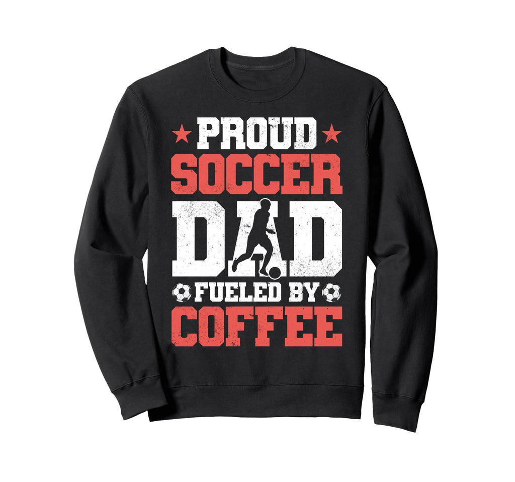 Proud Soccer Dad Fueled Coffee Sweatshirt - Graphic Print Unisex - T-Shirt, Sweatshirt, Hoodie