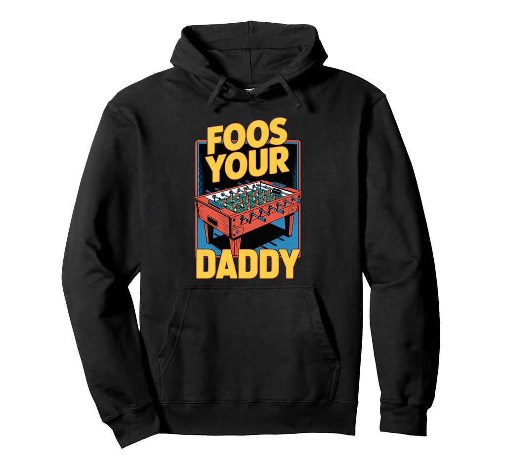 Foos Your Daddy Table Sport Game Hoodie - Casual Everyday Wear Unisex - T-Shirt, Sweatshirt, Hoodie