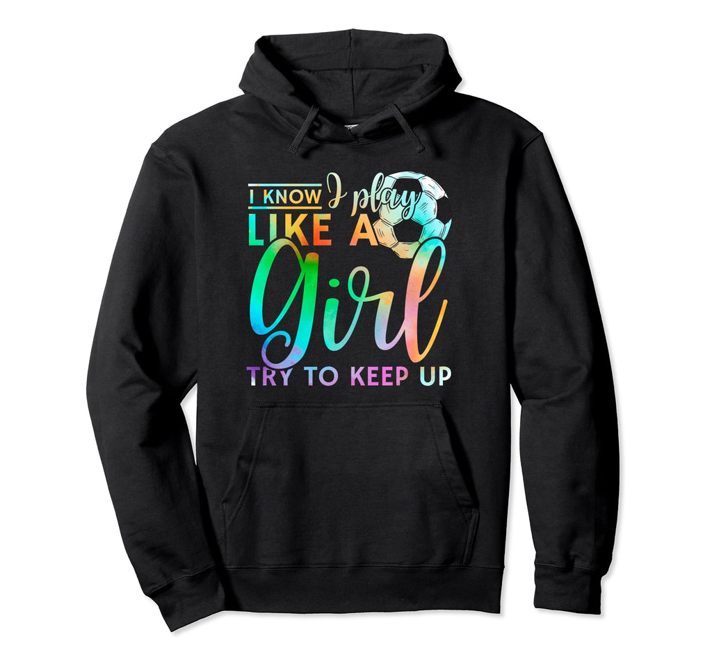 I Know I Play Like Funny Soccer Lovers Hoodie - Unique Graphic Men Women - T-Shirt, Sweatshirt, Hoodie