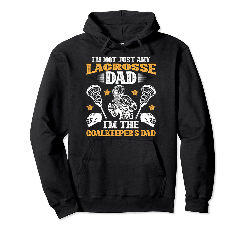 Im Lacrosse Goalkeeper Dad Lacrosse Goalie Hoodie - Unique Graphic Unisex - T-Shirt, Sweatshirt, Hoodie
