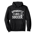 Apparently I Like Soccer Season Funny Hoodie - Streetwear Style Unisex - T-Shirt, Sweatshirt, Hoodie