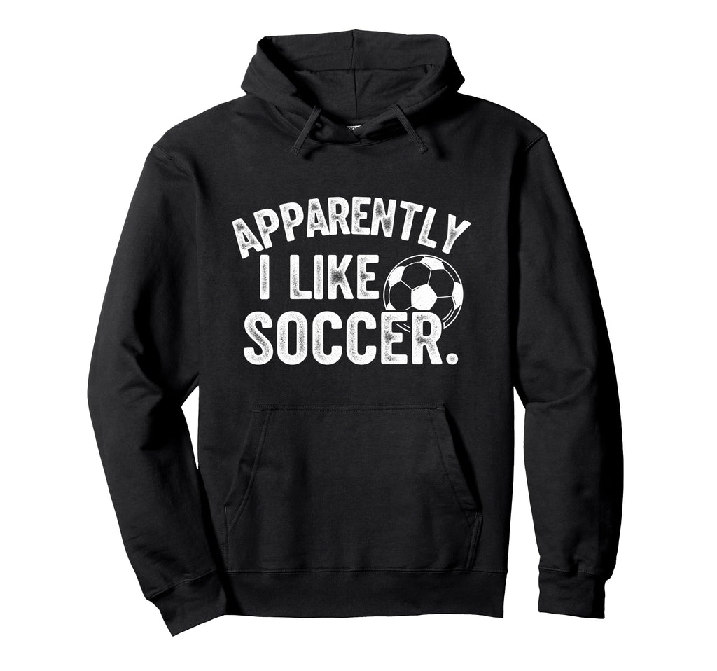 Apparently I Like Soccer Season Funny Hoodie - Custom Art Print Men Women - T-Shirt, Sweatshirt, Hoodie