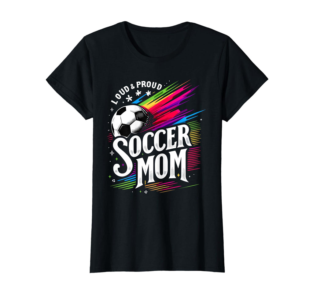 Loud Proud Soccer Mom Mama Futbol T-Shirt - Fun Novelty Design Men Women - T-Shirt, Sweatshirt, Hoodie