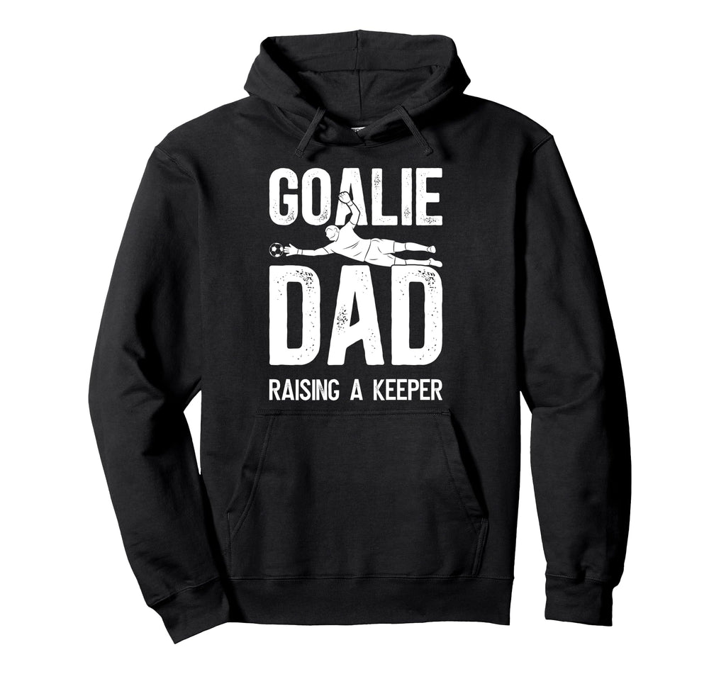 Soccer Goalie Dad Raising Soccer Keeper Hoodie - Fun Novelty Design Unisex - T-Shirt, Sweatshirt, Hoodie