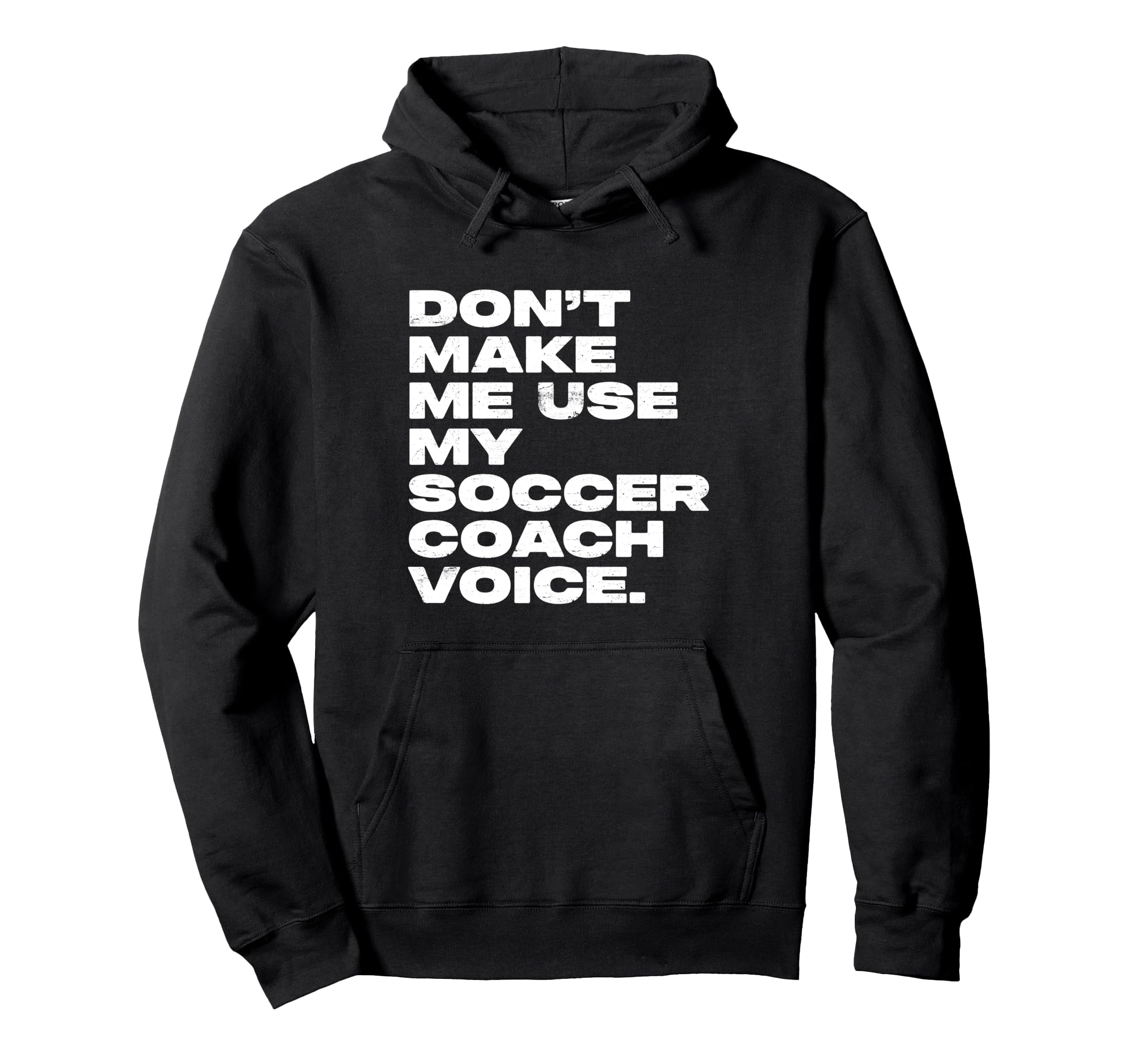 Dont Make Me Use My Soccer Coach Voice Hoodie - Unique Graphic Men Women - T-Shirt, Sweatshirt, Hoodie