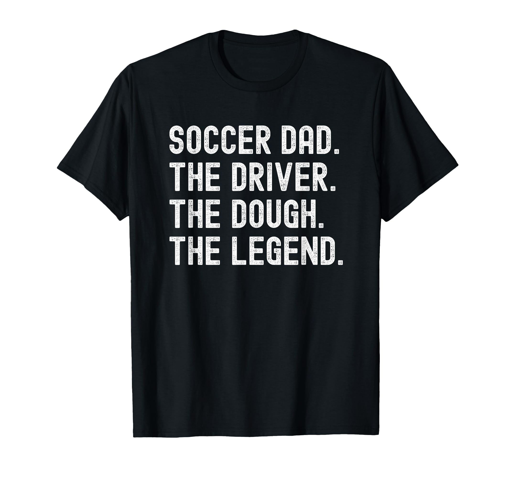 Soccer Dad Funny Driver Dough Legend T-Shirt - Graphic Print Unisex - T-Shirt, Sweatshirt, Hoodie