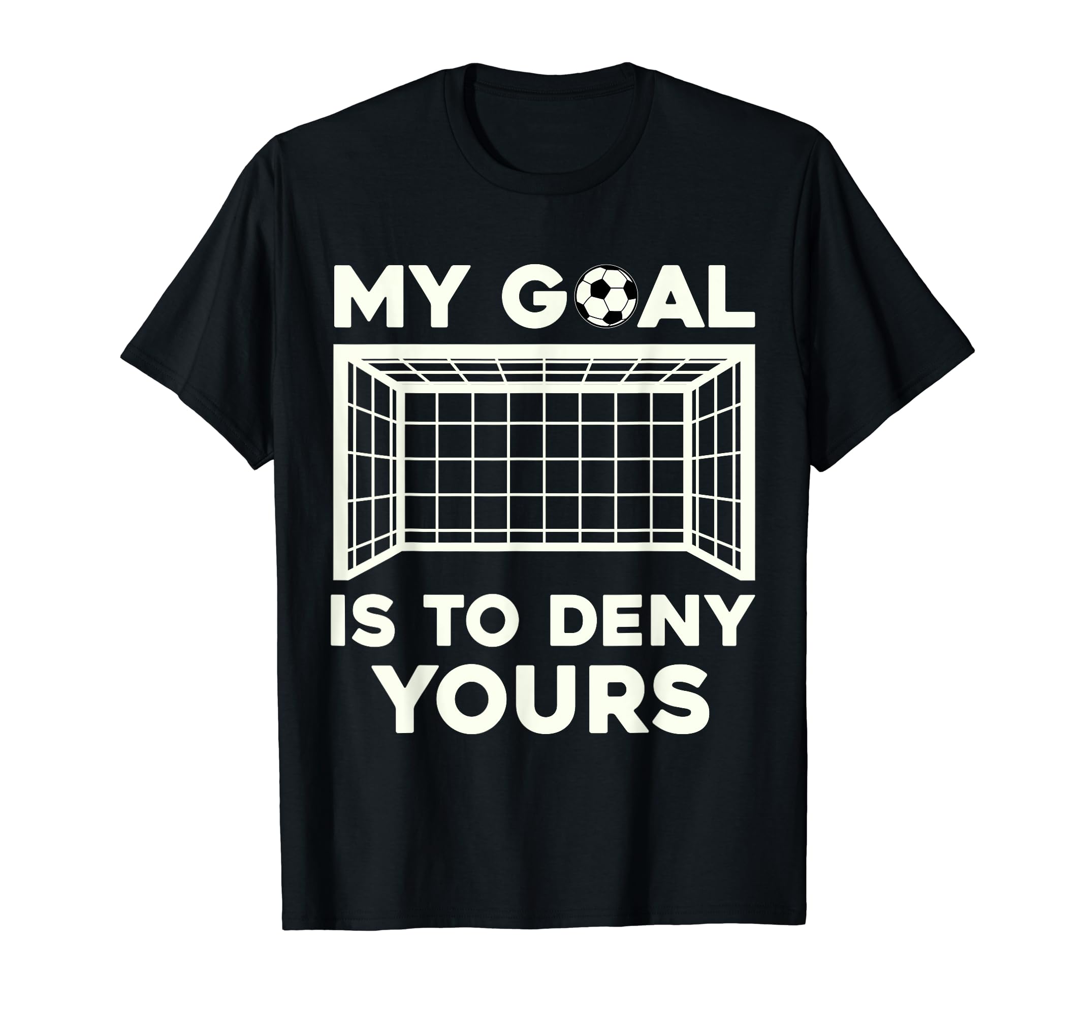 My Goal Is To Deny Yours Soccer T-Shirt - Unique Graphic Men Women - T-Shirt, Sweatshirt, Hoodie