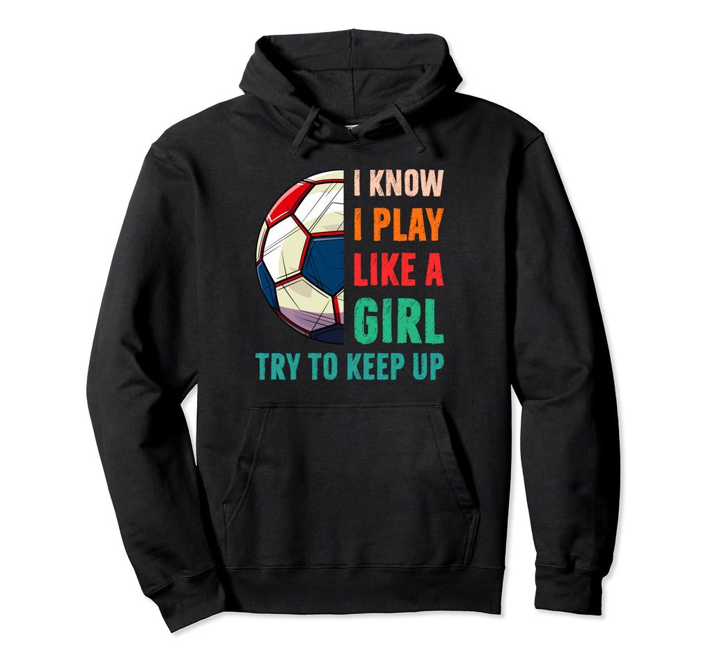 I Know I Play Like Soccer Hoodie - Novelty Apparel Men Women - T-Shirt, Sweatshirt, Hoodie