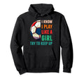 I Know I Play Like Soccer Hoodie - Novelty Apparel Men Women - T-Shirt, Sweatshirt, Hoodie
