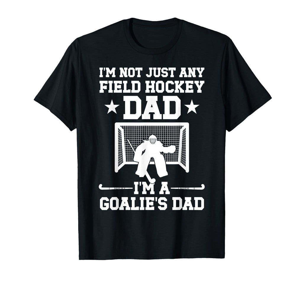 Im Field Hockey Goalie Dad Field T-Shirt - Fun Novelty Design Men Women - T-Shirt, Sweatshirt, Hoodie