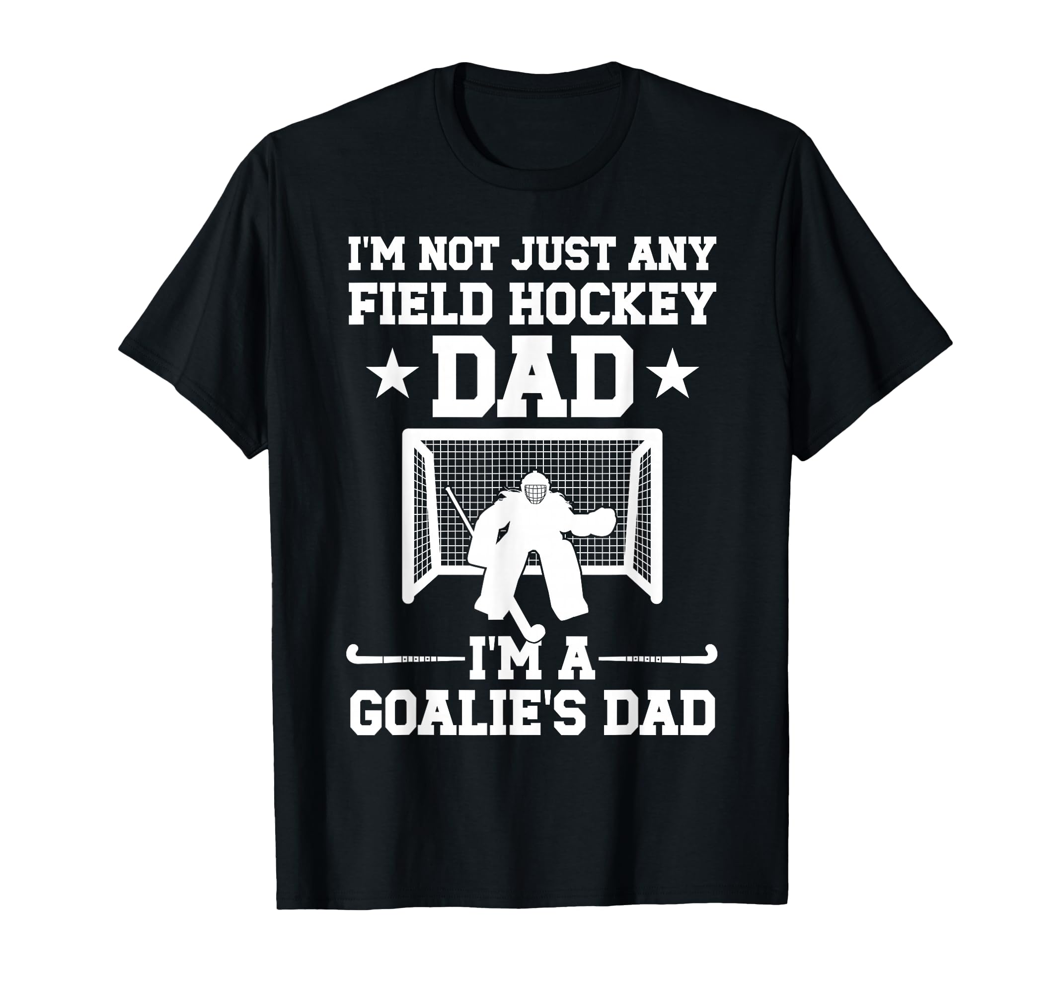 Im Field Hockey Goalie Dad Field T-Shirt - Fun Novelty Design Men Women - T-Shirt, Sweatshirt, Hoodie