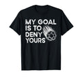 Goalie My Goal Is To Deny Your Soccer T-Shirt - Trendy Graphic Unisex - T-Shirt, Sweatshirt, Hoodie
