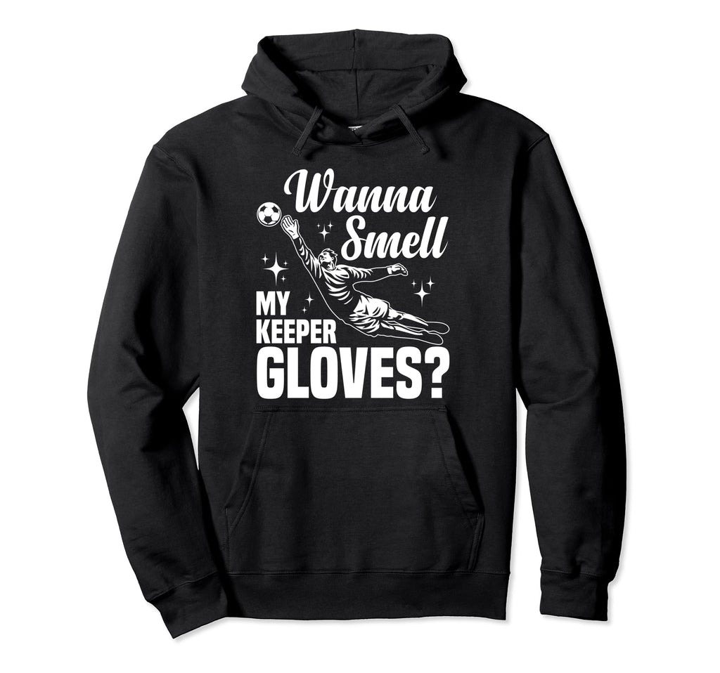 Soccer Goalie Wanna Smell My Keeper Hoodie - Novelty Apparel Men Women - T-Shirt, Sweatshirt, Hoodie