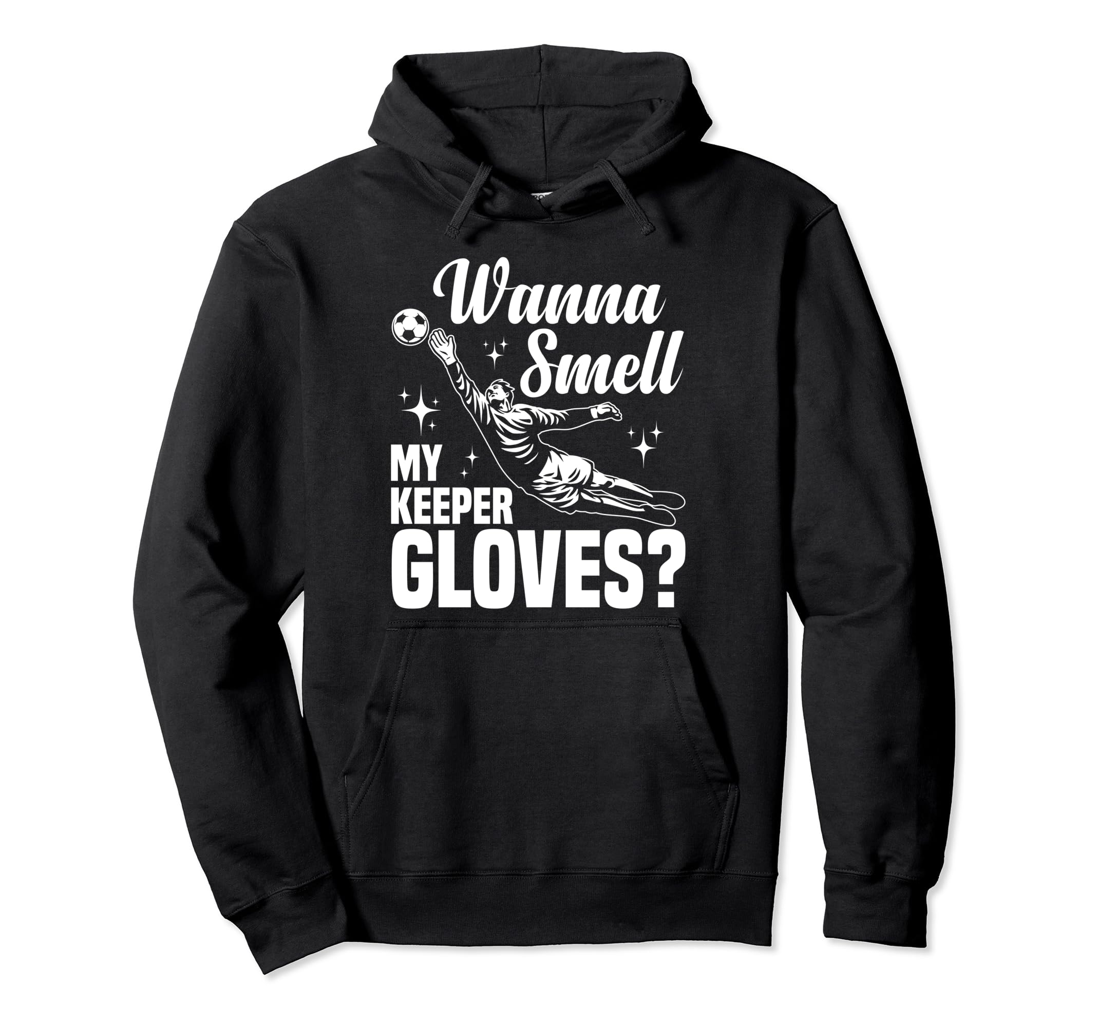 Soccer Goalie Wanna Smell My Keeper Hoodie - Novelty Apparel Men Women - T-Shirt, Sweatshirt, Hoodie