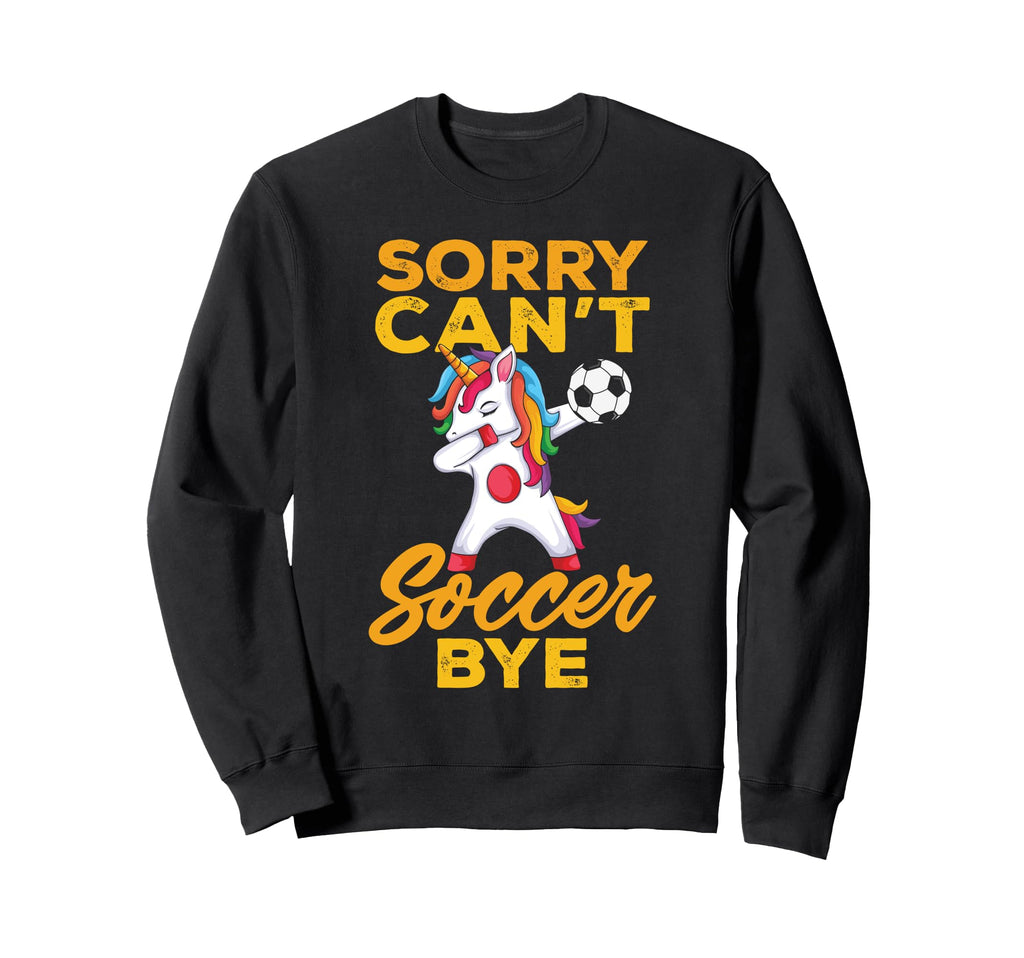 Sorry Cant Soccer Bye Funny Sweatshirt - Graphic Print Unisex - T-Shirt, Sweatshirt, Hoodie