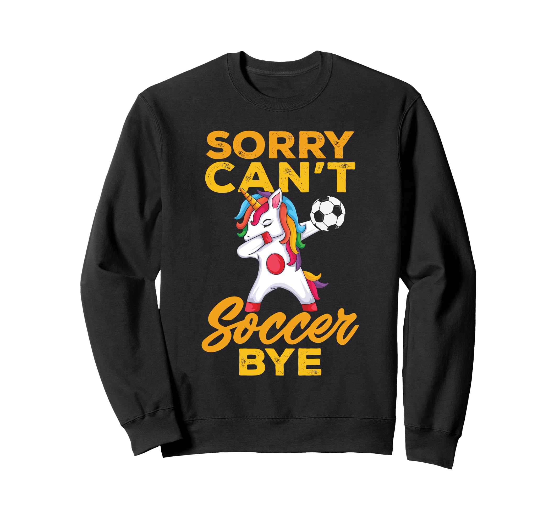 Sorry Cant Soccer Bye Funny Sweatshirt - Graphic Print Unisex - T-Shirt, Sweatshirt, Hoodie