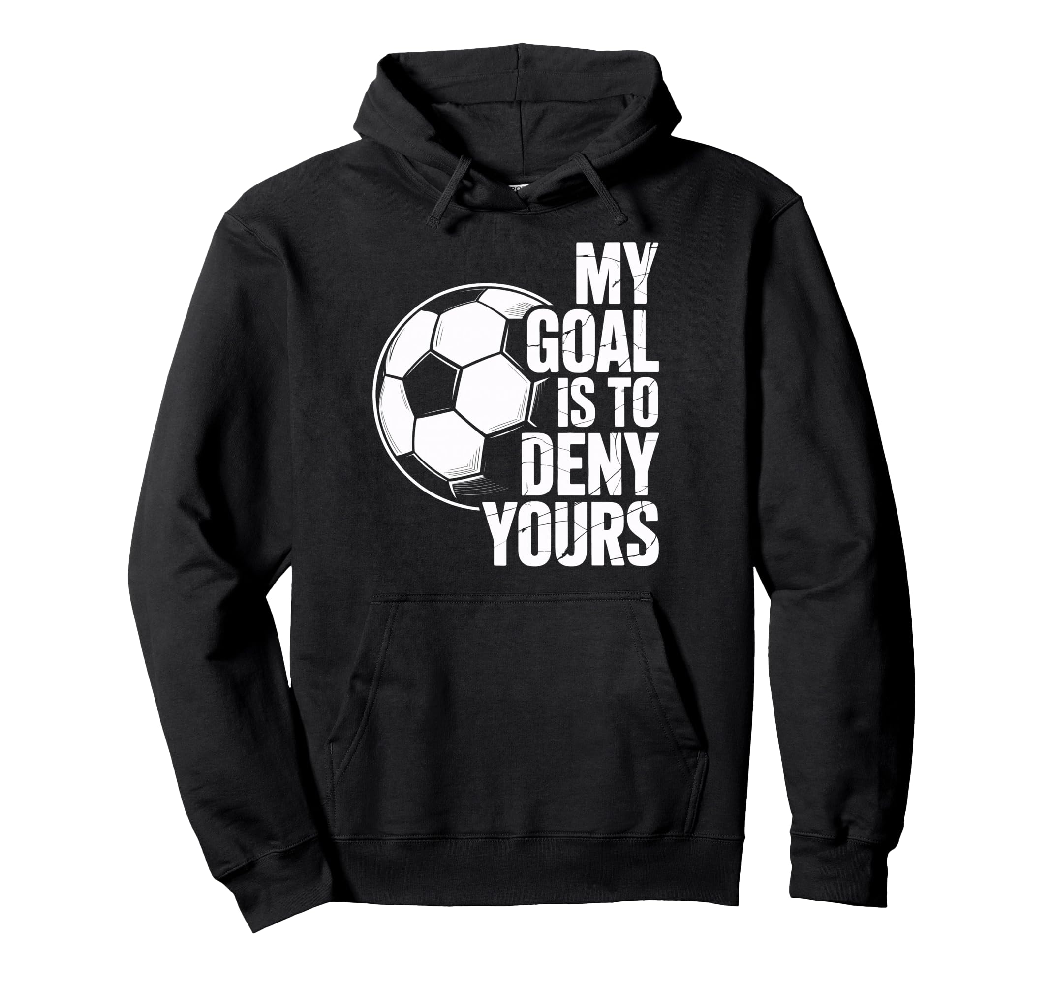My Goal Is To Deny Yours Soccer Hoodie - Graphic Print Men Women - T-Shirt, Sweatshirt, Hoodie