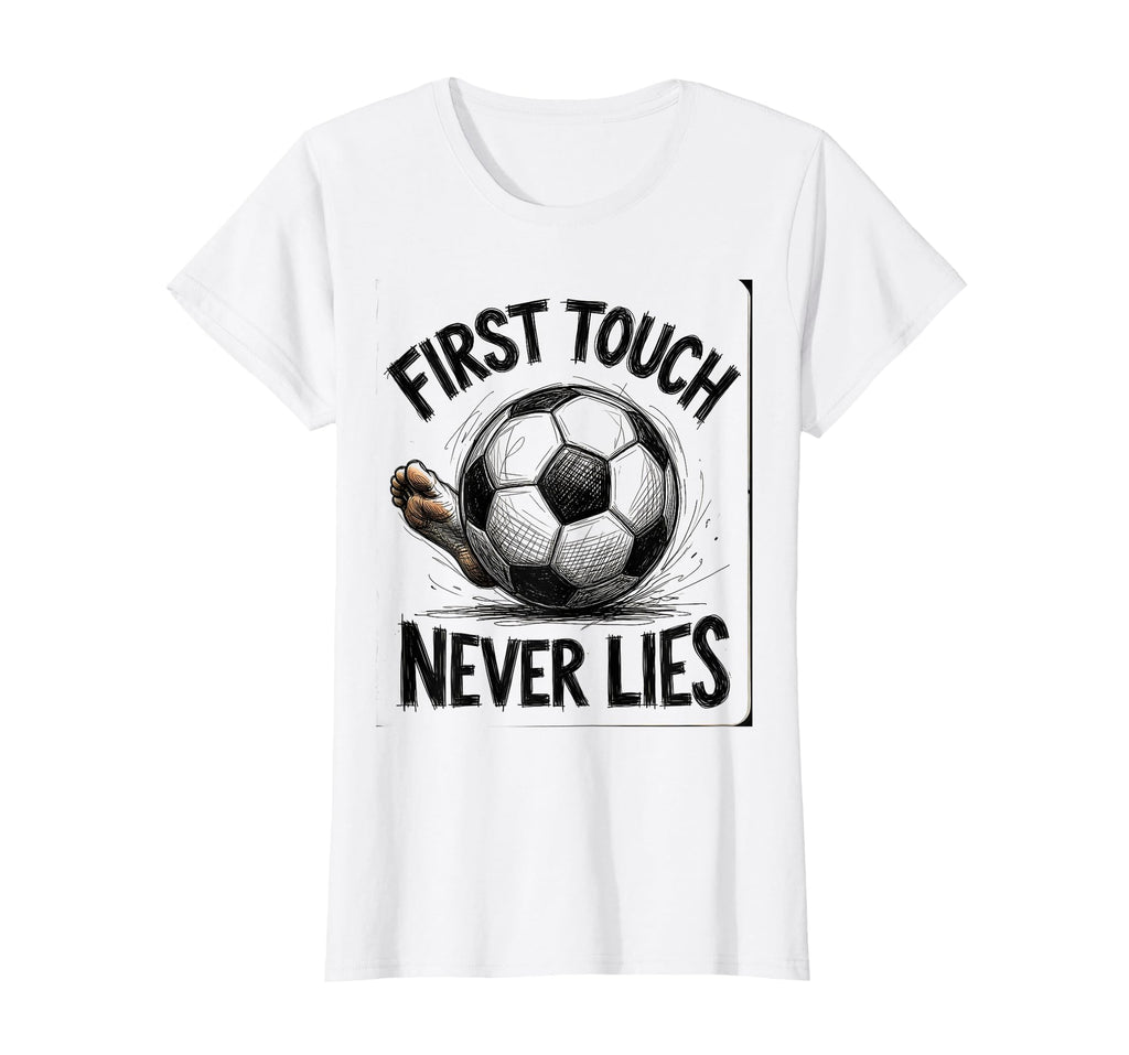 First Touch Never Lies Soccer T-Shirt - Fun Novelty Design Men Women - T-Shirt, Sweatshirt, Hoodie