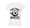 First Touch Never Lies Soccer T-Shirt - Fun Novelty Design Men Women - T-Shirt, Sweatshirt, Hoodie