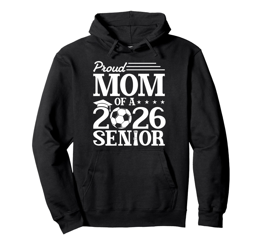 Proud Mom 2026 Senior Soccer Hoodie - Casual Everyday Wear Men Women - T-Shirt, Sweatshirt, Hoodie