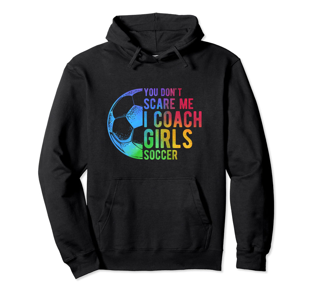 You Dont Scare Me I Coach Soccer Coach Hoodie - Graphic Print Men Women - T-Shirt, Sweatshirt, Hoodie