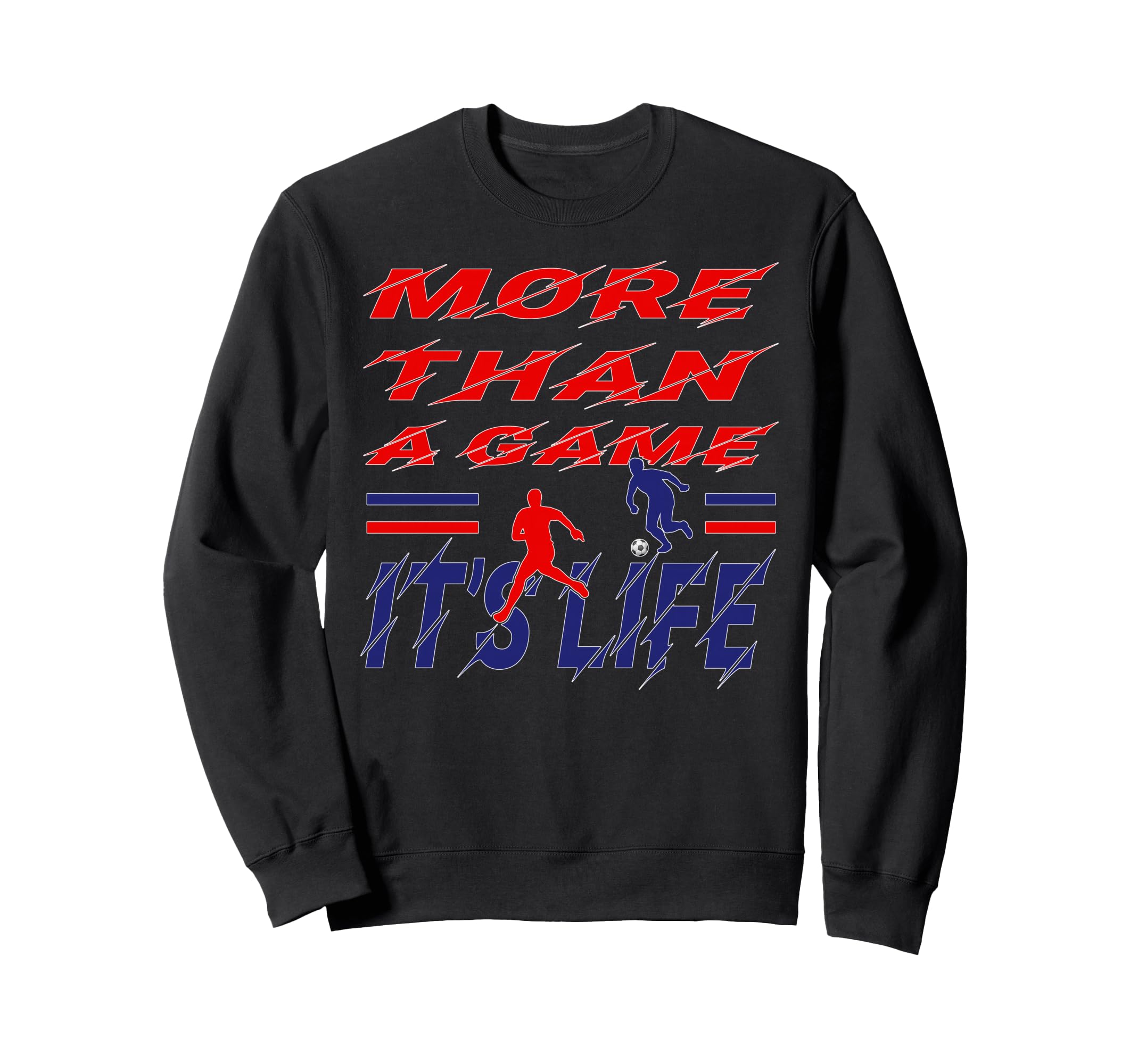 More Than Game It Is Life Soccer Sweatshirt - Unique Graphic Unisex - T-Shirt, Sweatshirt, Hoodie