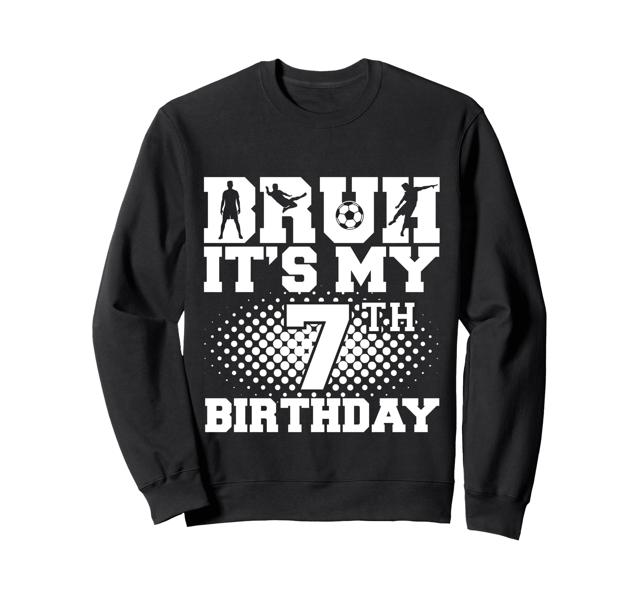 Bruh Its My 7Th Birthday Soccer 7 Sweatshirt - Streetwear Style Unisex - T-Shirt, Sweatshirt, Hoodie