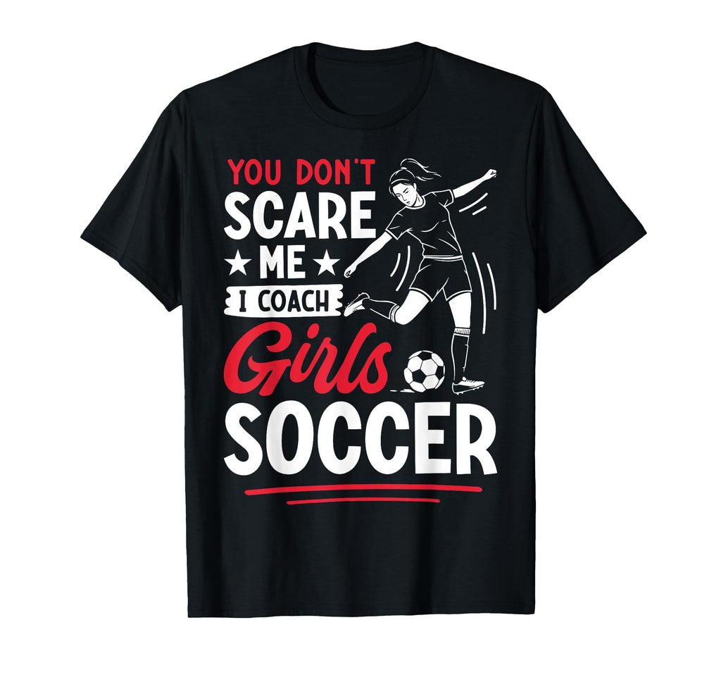 You Dont Scare Me I Coach Soccer Gift Hoodie - Novelty Apparel Men Women - T-Shirt, Sweatshirt, Hoodie