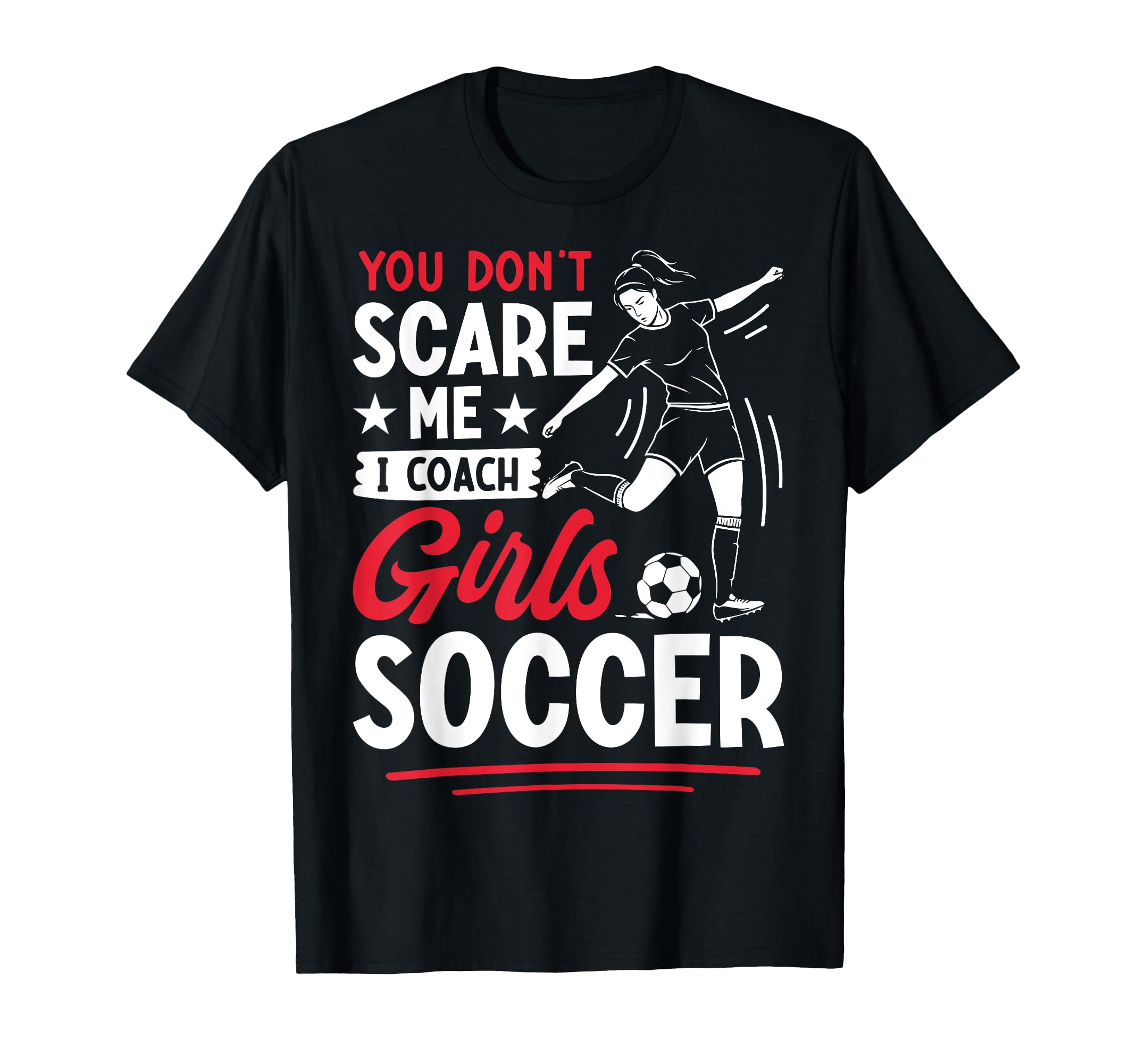 You Dont Scare Me I Coach Soccer Gift Hoodie - Novelty Apparel Men Women - T-Shirt, Sweatshirt, Hoodie